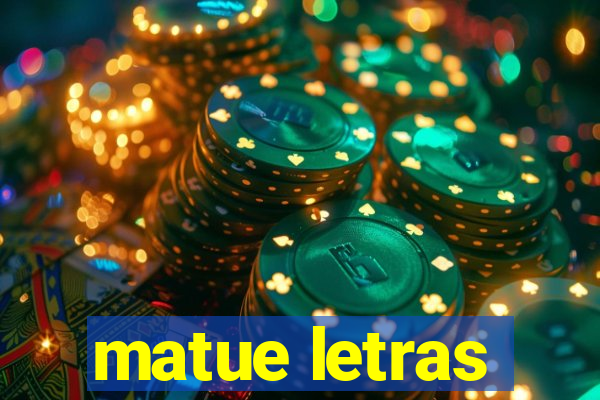 matue letras
